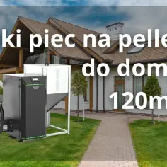 Jak dobrać piec na pellet do domu 120m2: Kompletny poradnik wyboru