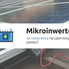 Dlaczego mikroinwerter może być kluczem do wydajnej fotowoltaiki?